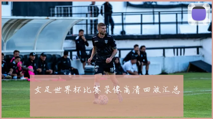 女足世界杯比赛录像高清回放汇总