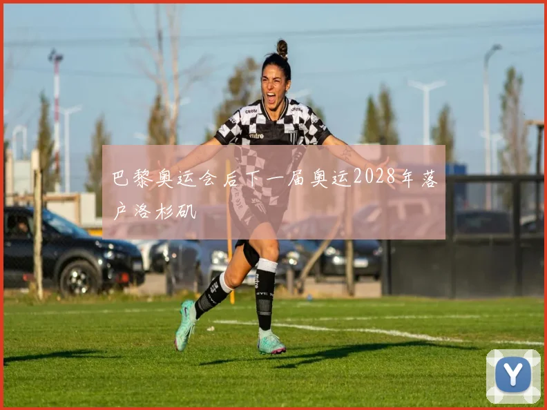 巴黎奥运会后下一届奥运2028年落户洛杉矶